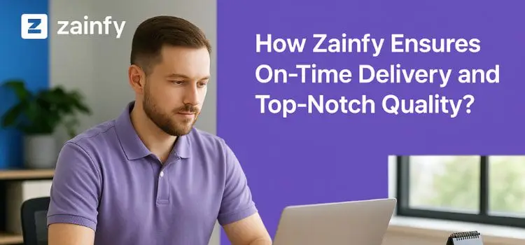 How Zainfy Ensures On-Time Delivery and Top-Notch Quality