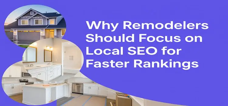 Why Remodelers Should Focus on Local SEO for Faster Rankings