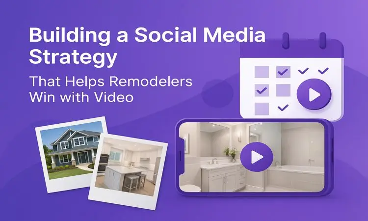 Building a Social Media Strategy That Helps Remodelers Win with Video