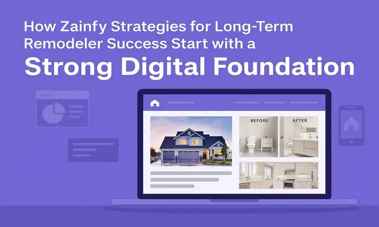 How Zainfy Strategies for Long-Term Remodeler Success Start with a Strong Digital Foundation