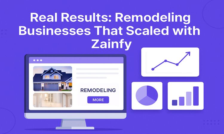 Real Results Remodeling Businesses That Scaled with Zainfy