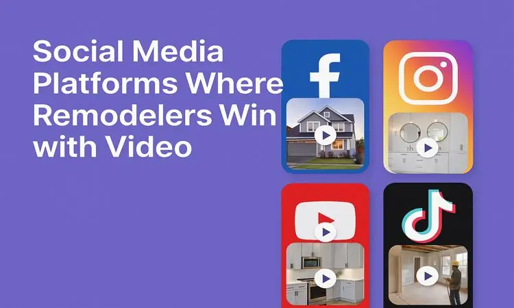 Social Media Platforms Where Remodelers Win with Video
