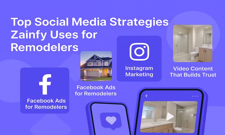 Top Social Media Strategies Zainfy Uses for Remodelers