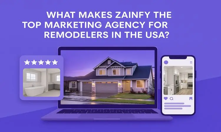 What Makes Zainfy the Top Marketing Agency for Remodelers in the USA