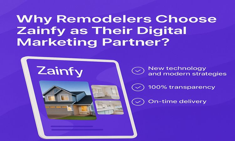 Why Remodelers Choose Zainfy as Their Digital Marketing Partner
