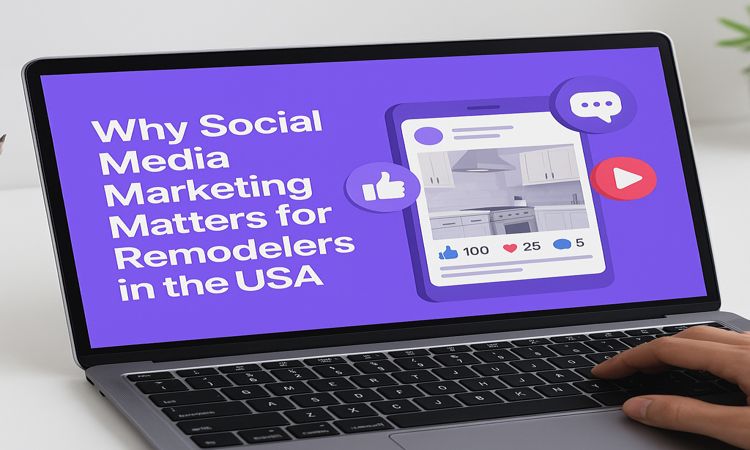 Why Social Media Marketing Matters for Remodelers in the USA?